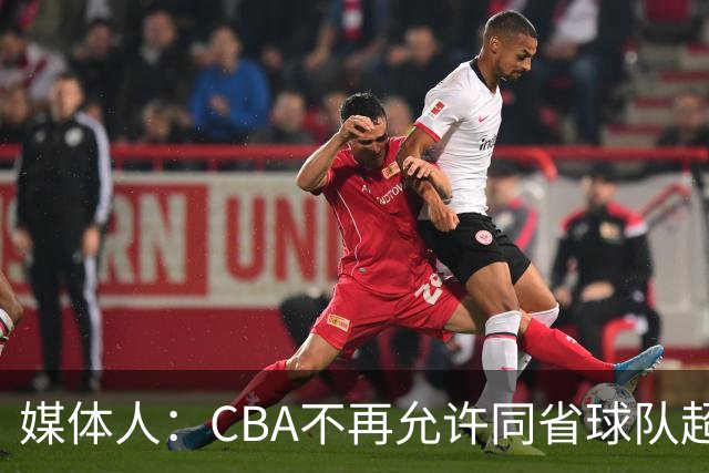 媒体人：CBA不再允许同省球队超过三支 但拥有单列市的省份除外