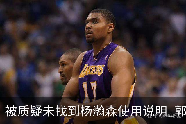 被质疑未找到杨瀚森使用说明 郭士强：发挥不佳早有预期