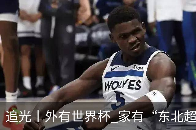 追光丨外有世界杯 家有“东北超”