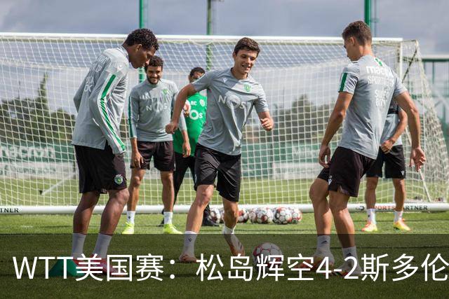 WTT美国赛：松岛辉空4-2斯多伦科首夺大满贯赛冠军